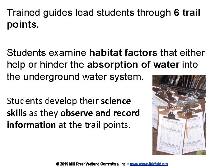 Trained guides lead students through 6 trail points. Students examine habitat factors that either