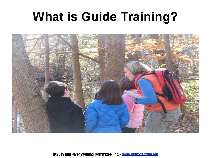 What is Guide Training? © 2019 Mill River Wetland Committee, Inc. • www. mrwc-fairfield.