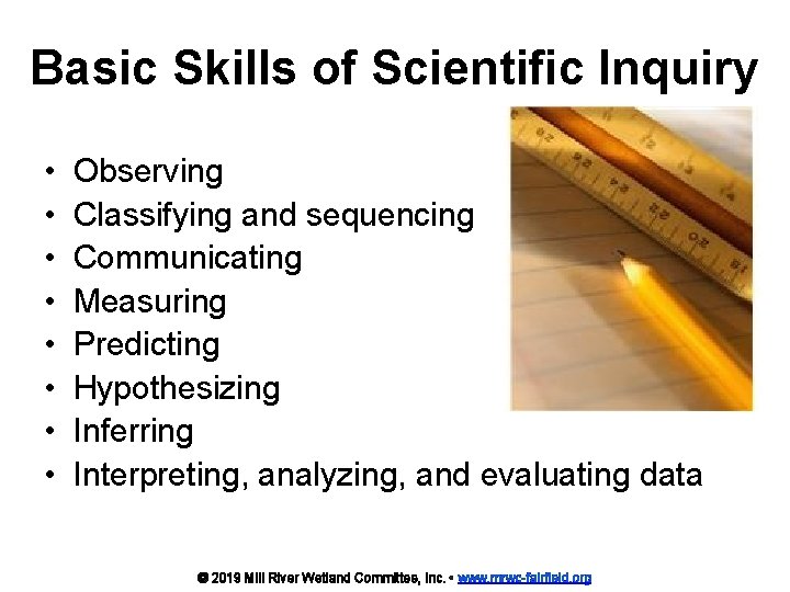 Basic Skills of Scientific Inquiry • • Observing Classifying and sequencing Communicating Measuring Predicting