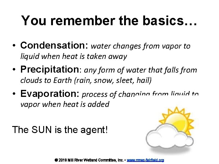 You remember the basics… • Condensation: water changes from vapor to liquid when heat