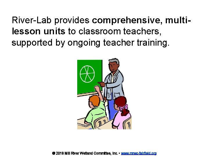 River-Lab provides comprehensive, multilesson units to classroom teachers, supported by ongoing teacher training. ©