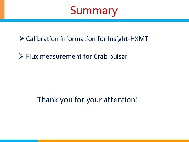 Summary Ø Calibration information for Insight-HXMT Ø Flux measurement for Crab pulsar Thank you