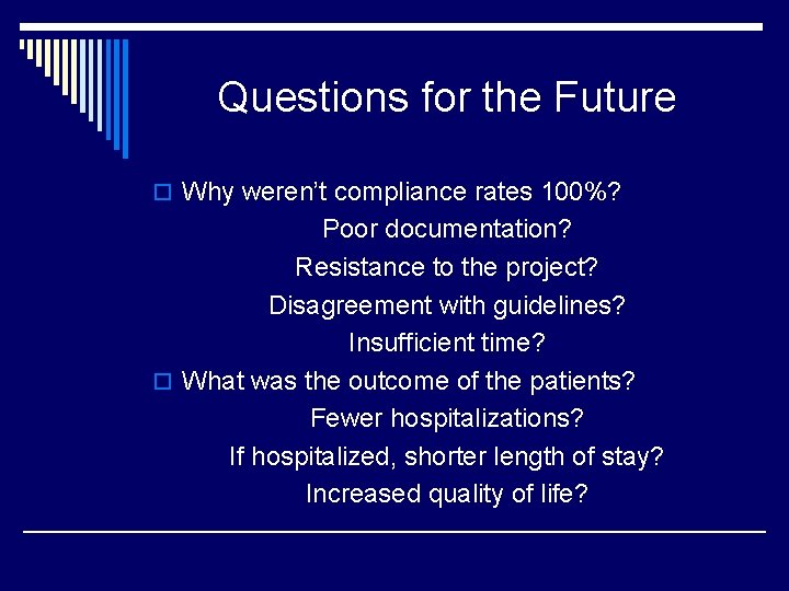 Questions for the Future o Why weren’t compliance rates 100%? Poor documentation? Resistance to