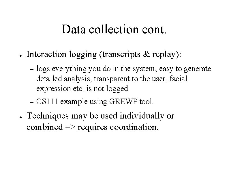 Data collection cont. ● ● Interaction logging (transcripts & replay): – logs everything you