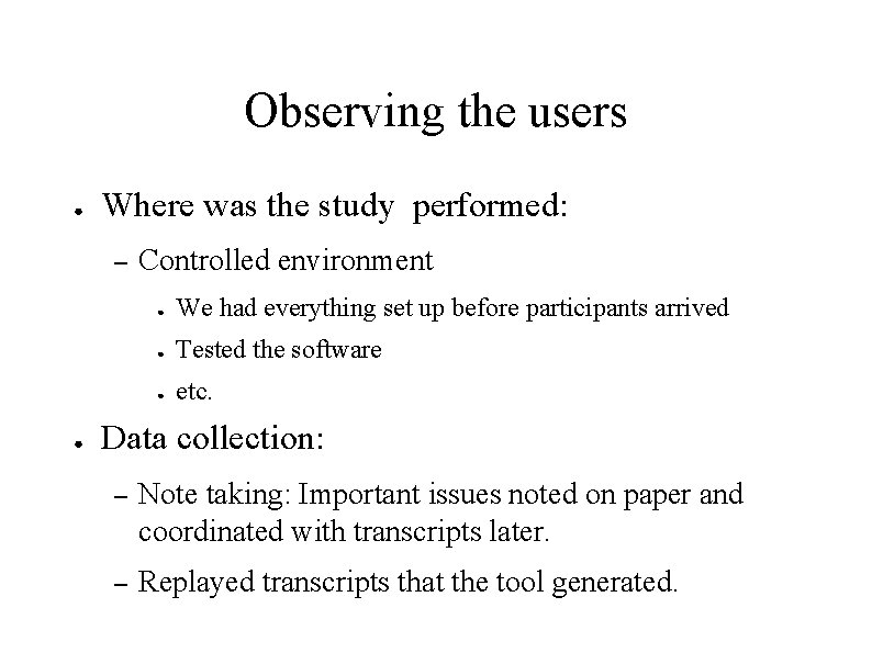 Observing the users ● Where was the study performed: – ● Controlled environment ●