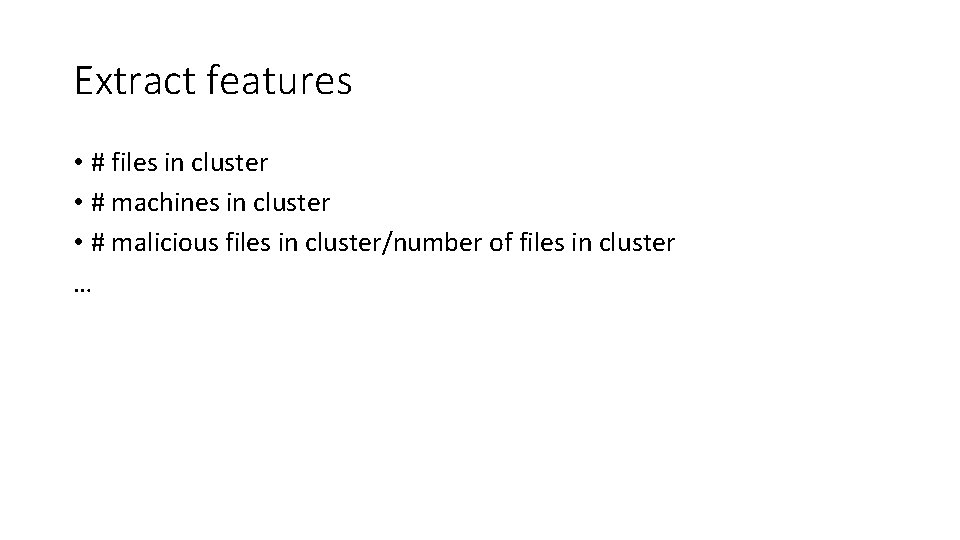 Extract features • # files in cluster • # machines in cluster • #