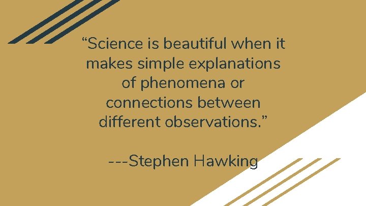 “Science is beautiful when it makes simple explanations of phenomena or connections between different