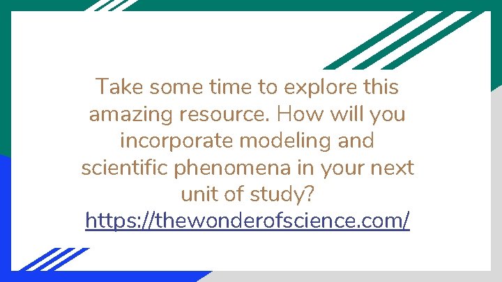 Take some time to explore this amazing resource. How will you incorporate modeling and