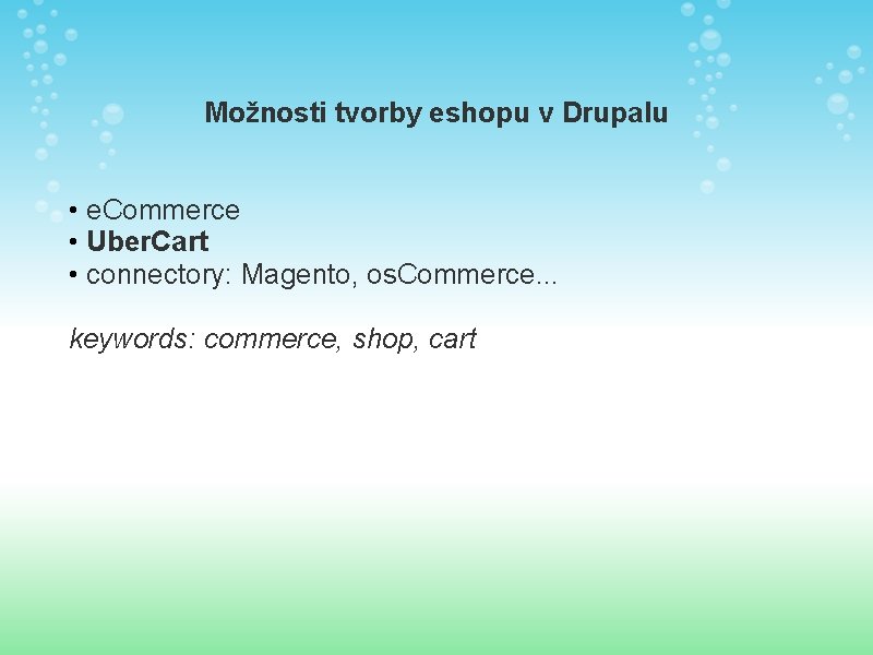 Možnosti tvorby eshopu v Drupalu • e. Commerce • Uber. Cart • connectory: Magento,