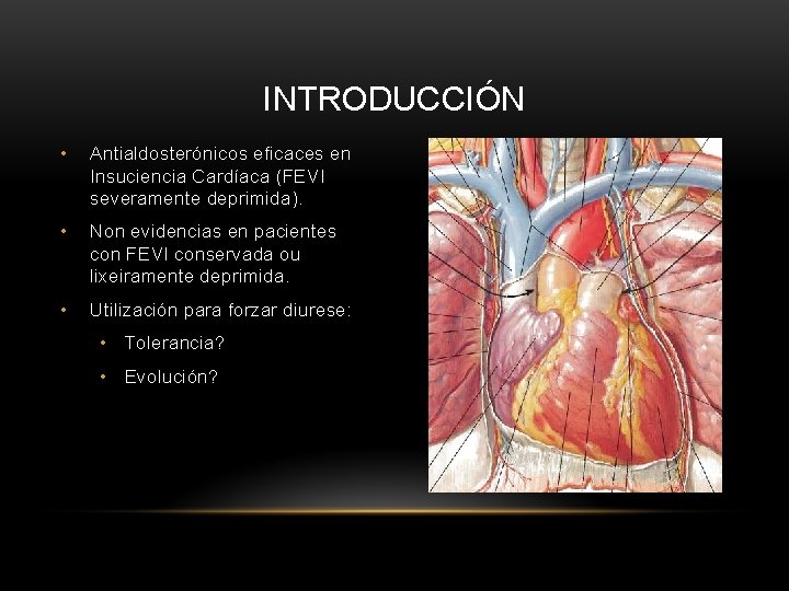 INTRODUCCIÓN • Antialdosterónicos eficaces en Insuciencia Cardíaca (FEVI severamente deprimida). • Non evidencias en