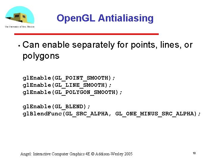 Open. GL Antialiasing • Can enable separately for points, lines, or polygons gl. Enable(GL_POINT_SMOOTH);