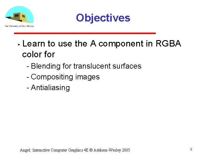 Objectives • Learn to use the A component in RGBA color for Blending for