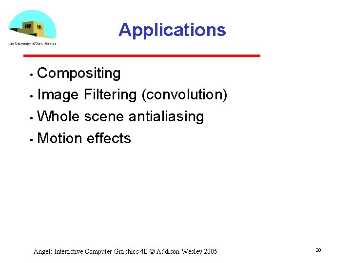Applications Compositing • Image Filtering (convolution) • Whole scene antialiasing • Motion effects •