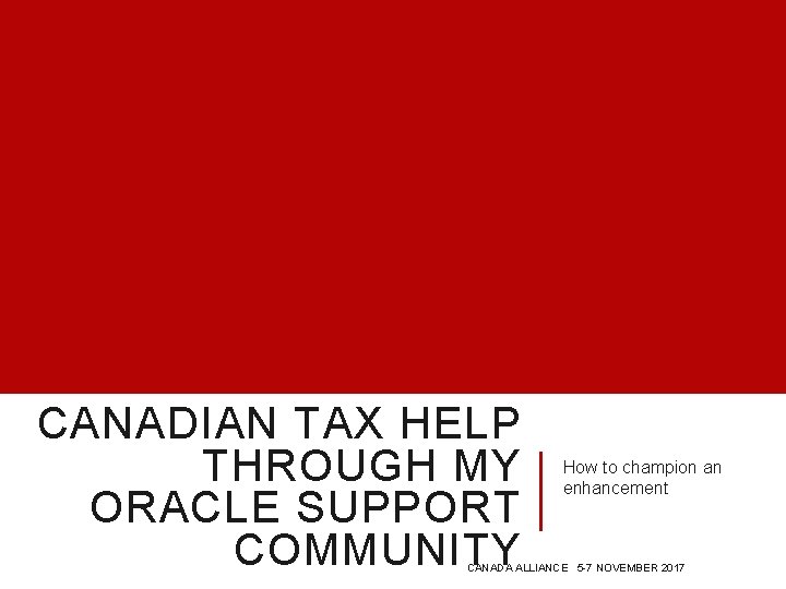 CANADIAN TAX HELP THROUGH MY ORACLE SUPPORT COMMUNITY How to champion an enhancement CANADA