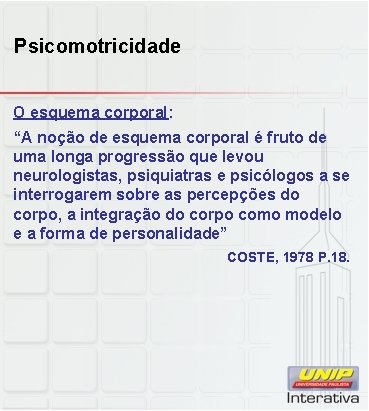 Psicomotricidade O esquema corporal: “A noção de esquema corporal é fruto de uma longa