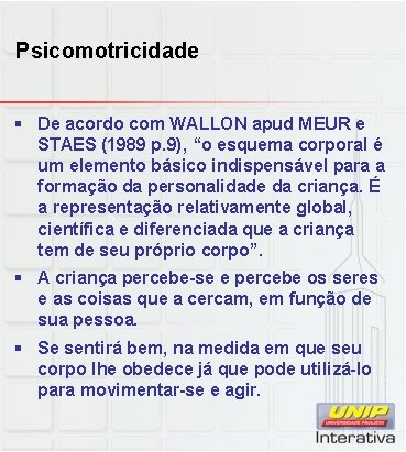 Psicomotricidade § De acordo com WALLON apud MEUR e STAES (1989 p. 9), “o