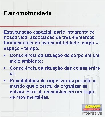 Psicomotricidade Estruturação espacial: parte integrante de nossa vida; associação de três elementos fundamentais da