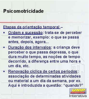 Psicomotricidade Etapas da orientação temporal – § Ordem e sucessão: trata-se de perceber e