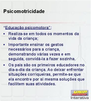 Psicomotricidade “Educação psicomotora”: § Realiza-se em todos os momentos da vida da criança; §