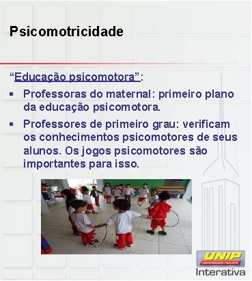 Psicomotricidade “Educação psicomotora”: § Professoras do maternal: primeiro plano da educação psicomotora. § Professores