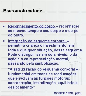 Psicomotricidade § Reconhecimento do corpo – reconhecer ao mesmo tempo o seu corpo e