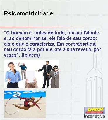 Psicomotricidade “O homem é, antes de tudo, um ser falante e, ao denominar-se, ele