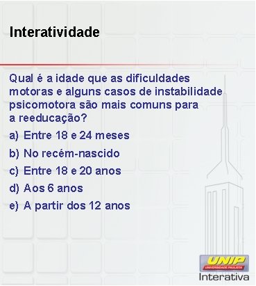 Interatividade Qual é a idade que as dificuldades motoras e alguns casos de instabilidade