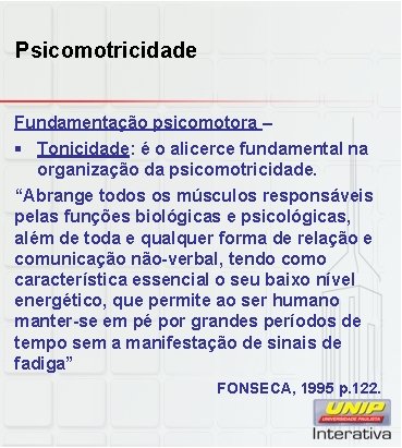 Psicomotricidade Fundamentação psicomotora – § Tonicidade: é o alicerce fundamental na organização da psicomotricidade.