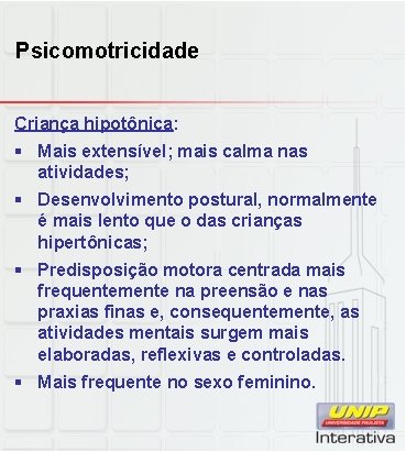 Psicomotricidade Criança hipotônica: § Mais extensível; mais calma nas atividades; § Desenvolvimento postural, normalmente