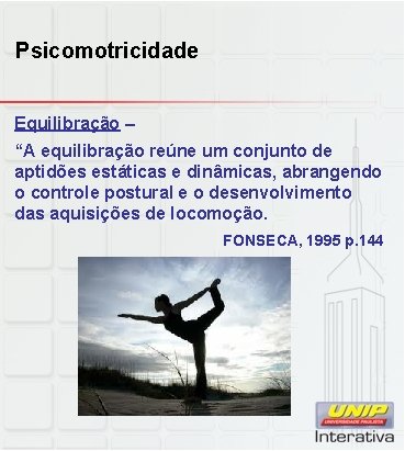 Psicomotricidade Equilibração – “A equilibração reúne um conjunto de aptidões estáticas e dinâmicas, abrangendo