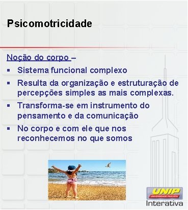 Psicomotricidade Noção do corpo – § Sistema funcional complexo § Resulta da organização e