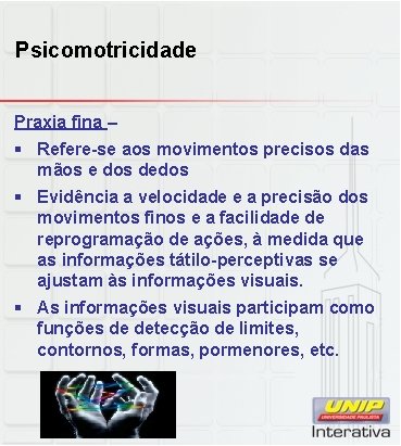 Psicomotricidade Praxia fina – § Refere-se aos movimentos precisos das mãos e dos dedos