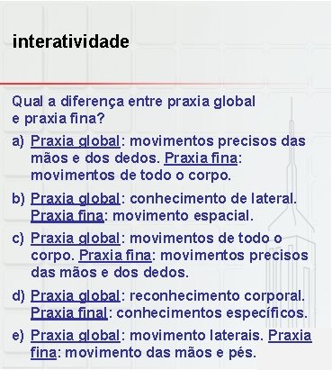 interatividade Qual a diferença entre praxia global e praxia fina? a) Praxia global: movimentos