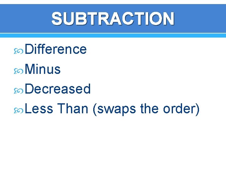 SUBTRACTION Difference Minus Decreased Less Than (swaps the order) 