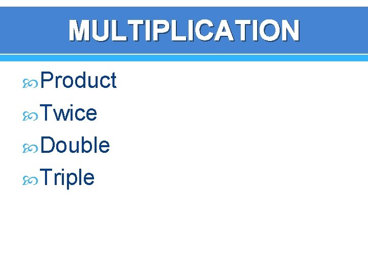 MULTIPLICATION Product Twice Double Triple 