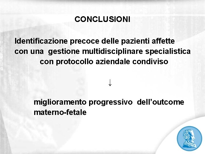 CONCLUSIONI Identificazione precoce delle pazienti affette con una gestione multidisciplinare specialistica con protocollo aziendale