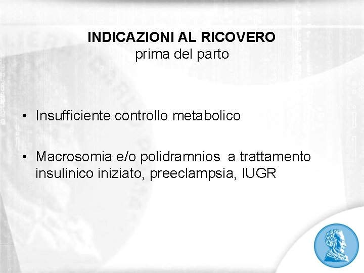 INDICAZIONI AL RICOVERO prima del parto • Insufficiente controllo metabolico • Macrosomia e/o polidramnios