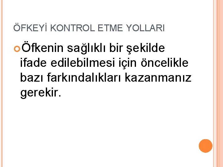 ÖFKEYİ KONTROL ETME YOLLARI Öfkenin sağlıklı bir şekilde ifade edilebilmesi için öncelikle bazı farkındalıkları