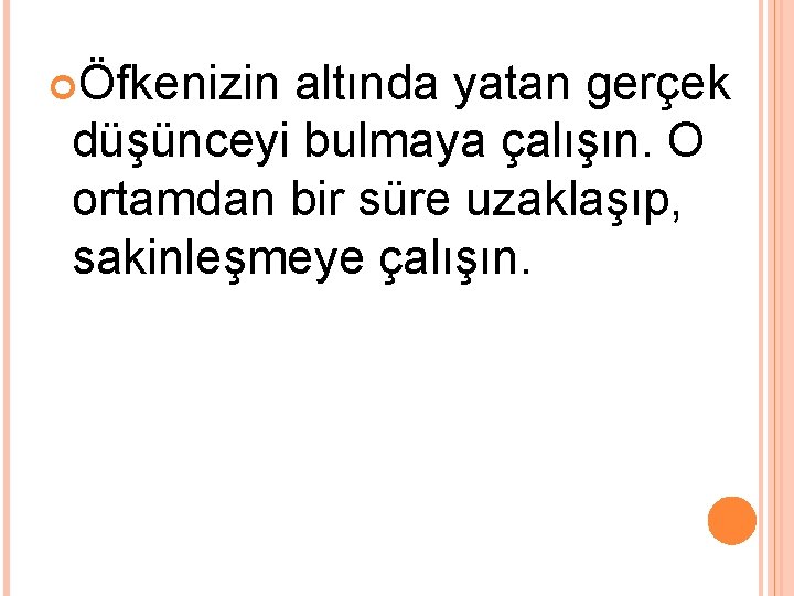  Öfkenizin altında yatan gerçek düşünceyi bulmaya çalışın. O ortamdan bir süre uzaklaşıp, sakinleşmeye