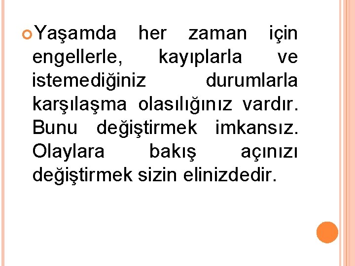  Yaşamda her zaman için engellerle, kayıplarla ve istemediğiniz durumlarla karşılaşma olasılığınız vardır. Bunu