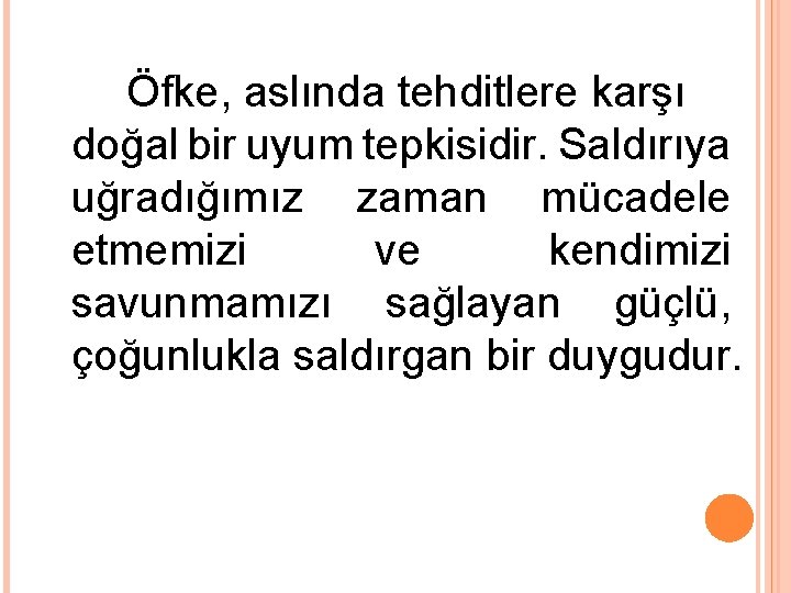 Öfke, aslında tehditlere karşı doğal bir uyum tepkisidir. Saldırıya uğradığımız zaman mücadele etmemizi ve