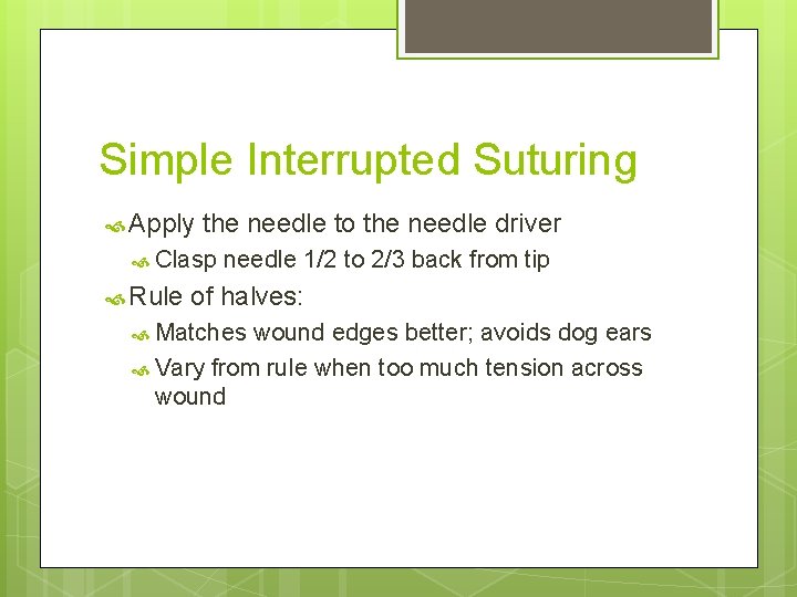 Simple Interrupted Suturing Apply the needle to the needle driver Clasp Rule needle 1/2