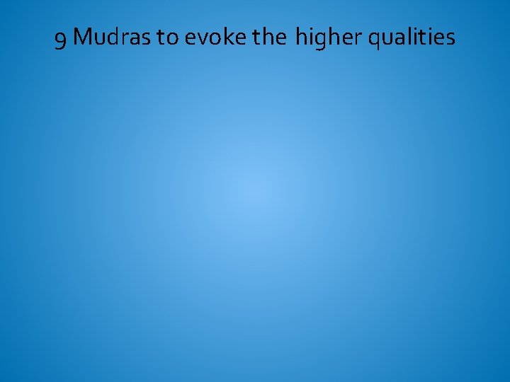 9 Mudras to evoke the higher qualities 