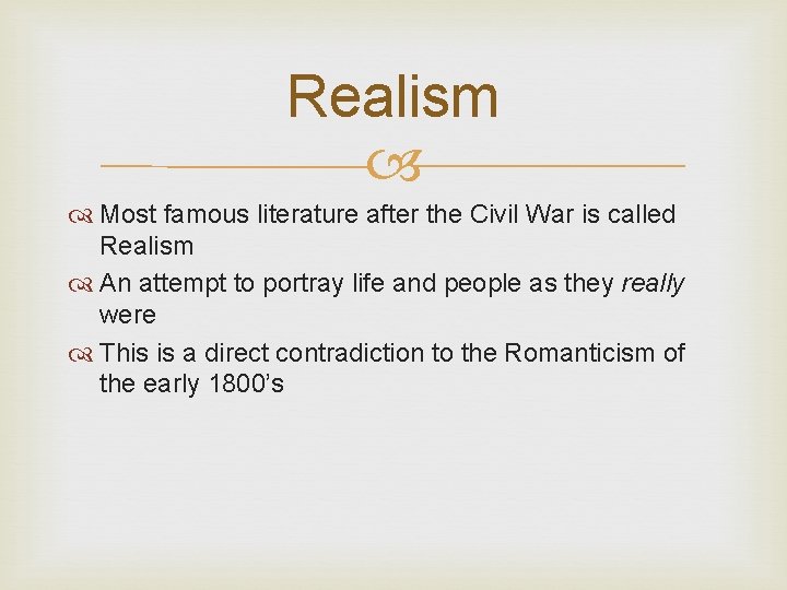 Realism Most famous literature after the Civil War is called Realism An attempt to