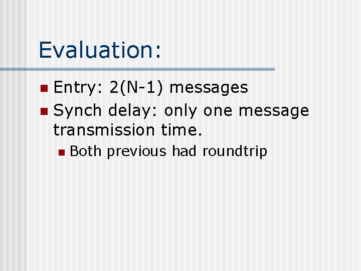 Evaluation: Entry: 2(N-1) messages n Synch delay: only one message transmission time. n n