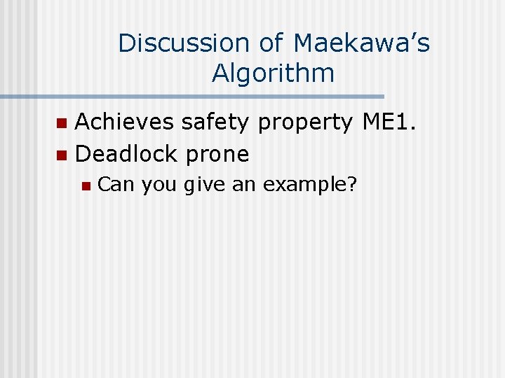Discussion of Maekawa’s Algorithm Achieves safety property ME 1. n Deadlock prone n n