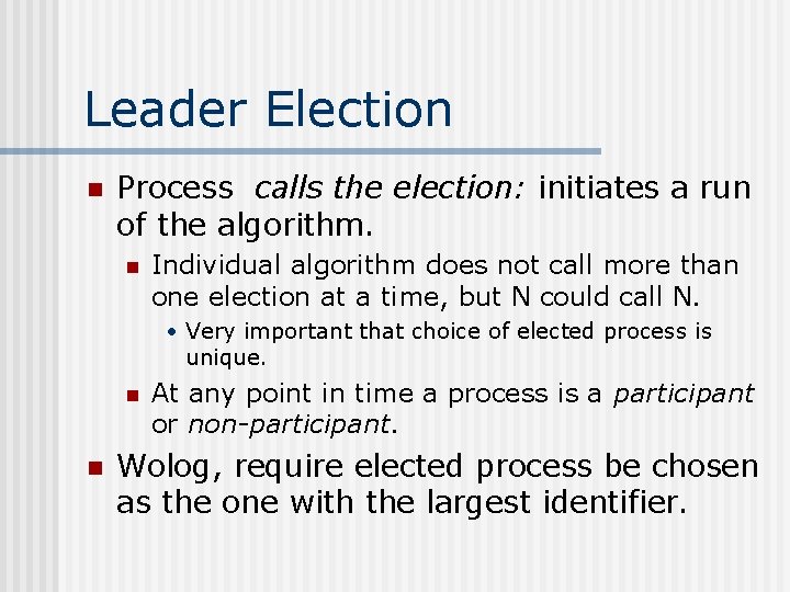Leader Election n Process calls the election: initiates a run of the algorithm. n