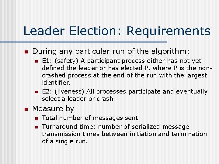 Leader Election: Requirements n During any particular run of the algorithm: n n n