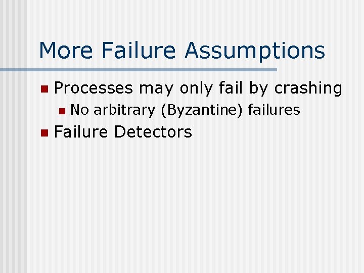 More Failure Assumptions n Processes may only fail by crashing n n No arbitrary