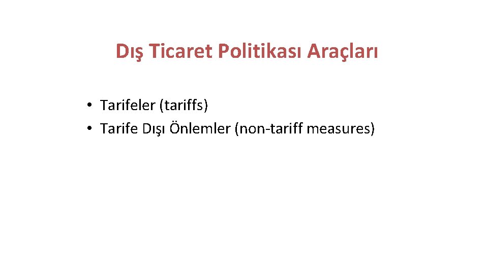 Dış Ticaret Politikası Araçları • Tarifeler (tariffs) • Tarife Dışı Önlemler (non-tariff measures) 